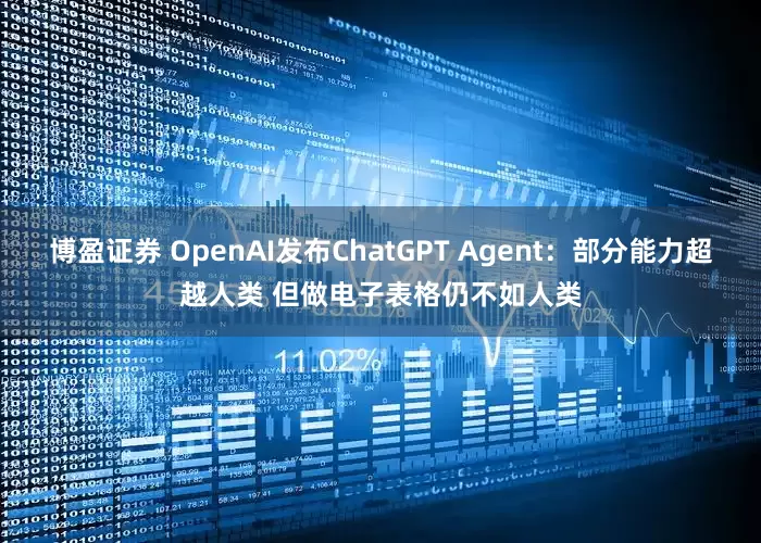 博盈证券 OpenAI发布ChatGPT Agent：部分能力超越人类 但做电子表格仍不如人类