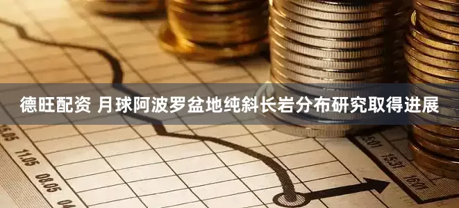 德旺配资 月球阿波罗盆地纯斜长岩分布研究取得进展